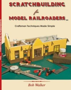 White River Productions 01 Scratchbuilding For Model Railroaders -- Craftsman Techniques Made Simple